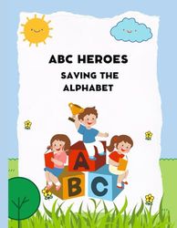ABC Heroes: Saving the Alphabet: ABC Heroes: Saving the Alphabet An Action-Packed Adventure to Rescue the ABCs