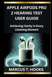 APPLE AIRPODS PRO 2 HEARING TEST USER GUIDE: Achieving Clarity in Every Listening Moment