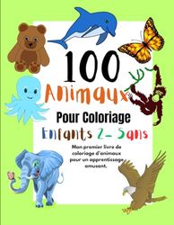 100 animaux pour coloriage enfant de 2-5 ans. Livre avec dessins à colorier pour enfants. Dessins à colorier amusants et éducatifs: Mon premier livre ... d'animaux pour un apprentissage amusant.