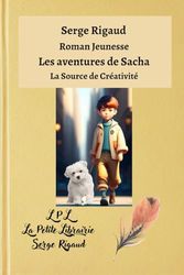 Les aventures de Sacha, La Source de Créativité, un Roman jeunesse de Serge Rigaud (Illustré)