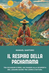 Il respiro della Pachamama: Tra Ecuador e Perù, un viaggio alla scoperta del legame sacro tra uomo e natura.
