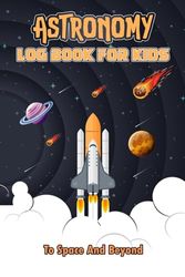 Astronomy Log Book for Kids: Night Sky Journal to Write Astronomical Observations for kids