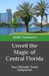 Unveil the Magic of Central Florida: Your Ultimate Travel Companion