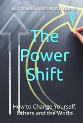 The Power Shift: How to Change Yourself, Others and the World