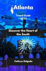 Atlanta Travel Guide 2024: Discover the Heart of the South