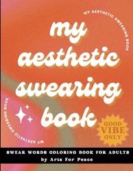 My Aesthetic Swearing Book: Swear Word Coloring Book For Adults