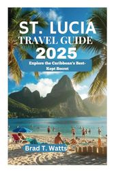 ST. LUCIA TRAVEL GUIDE 2025: Explore the Caribbean's Best-Kept Secret