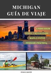 MICHIGAN GUÍA DE VIAJE: Guía paso a paso de playas, faros, parques nacionales, ciudades y pequeños pueblos con encanto
