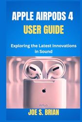 APPLE AIRPODS 4 USER GUIDE: Exploring the Latest Innovations in Sound