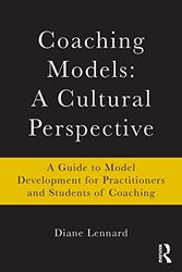 Coaching Models: A Cultural Perspective: A Guide to Model Development: for Practitioners and Students of Coaching