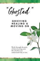 Ghosted: Grieving, Healing & Moving On