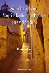 Sicilia Tutto l’Anno - Scopri le Destinazioni Perfette per Ogni Stagione: Con Illustrazioni