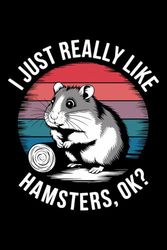 Vintage I Just Really Like Hamsters, OK? funny: 6X9" 110 pages notebook for Hamster lover