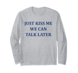 Simple Quote Humour Just kiss me we can talk later Maglia a Manica