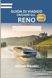 GUIDA DI VIAGGIO CROCIERE SUL RENO 2025/2026: Consigli da esperti per esplorare la leggendaria via d'acqua europa