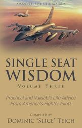 Single Seat Wisdom: Practical and Valuable Life Advice From America's Fighter Pilots: 3