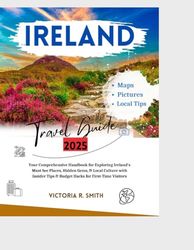 IRELAND TRAVEL GUIDE 2025: Your Comprehensive Handbook for Exploring Ireland’s Must-See Places, Hidden Gems, and Local Culture with Insider Tips and Budget Hacks for First-Time Visitors.