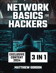 Network Basics for Hackers: 3 Books in 1 A Comprehensive Exploration of Networks, Ethical Hacking Techniques, and Next-Gen Security Threats