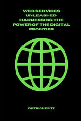 Web Services Unleashed: Harnessing the Power of the Digital Frontier