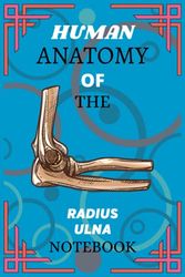 HUMAN ANATOMY OF THE RADIUS ULNA NOTEBOOK: Blank lined Human Anatomy of the Radius Ulna Notebook for Medical student, Doctor, Nurse & Journal Women.6x9 black, white paper.