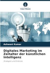 Digitales Marketing im Zeitalter der künstlichen Intelligenz: Strategien und Einblicke