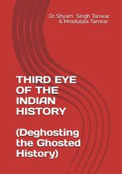 THIRD EYE OF THE INDIAN HISTORY - Deghosting the Ghosted History