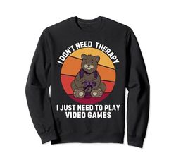 Bear I Don't Need Therapy I Just Need To Play Video Games Sweatshirt