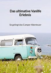 Das ultimative Vanlife Erlebnis - So gelingt das Camper Abenteuer