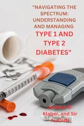 "NAVIGATING THE SPECTRUM: UNDERSTANDING AND MANAGING TYPE 1 AND TYPE 2 DIABETES"