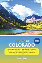 Hiking in Colorado 2025: Discover Scenic Trails, 14ers, Waterfalls, Family-Friendly Walks, Summit Routes, Photo-Worthy Hikes, and Seasonal Adventures Across the Colorado Rockies