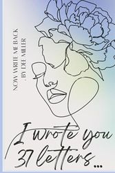 I Wrote You 37 Letters: Now write me back