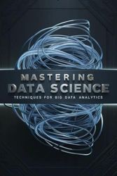 Mastering Data Science: Techniques for Big Data Analytics