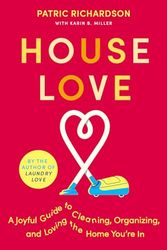 House Love: A Joyful Guide to Cleaning, Organizing, and Loving the Home You're in