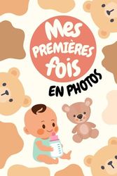 Mes Premières Fois en Photos: Album Souvenir pour Bébé à Compléter de 0 à 3 ans | Idée de Cadeau Naissance, Grossesse & Baby Shower