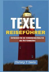 TEXEL REISEFÜHRER: Entdecken Sie die verborgenen Schätze des Wattenmeeres