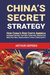 China's Secret Strategy: How China's Rise Costs America