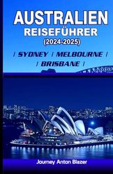 AUSTRALIEN REISEFÜHRER 2024 - 2025 SYDNEY | MELBOURNE | BRISBANE
