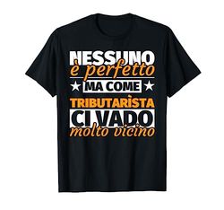 tributarìsta regalo divertente - nessuno è perfetto ma come Maglietta