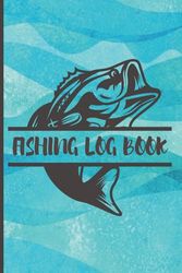 Fishing Log Book: Fishing Journal to Record Fishing Activities, Details of Fishing Trips and Fishing Adventure Experiences, Ideal Gift for ... Fishing Enthusiasts, Men, Adults and Kids