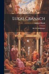 Lukas Cranach: Mit 103 Abbildungen