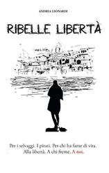 Ribelle Libertà: Diario di viaggio di Andrea Leonardi