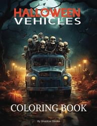 Halloween Vehicles Coloring Book: 25 Designs. Spooky Rides & Eerie Engines: Haunted Cars, Ghostly Trucks, and Bewitched Bikes for Halloween Coloring Fun