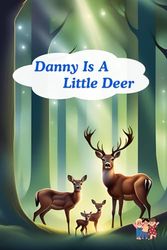 Danny is a Little Deer: Heartwarming Tales of Friendship and Family in the Whispering Woods.