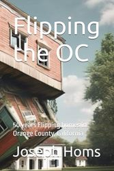 Flipping the OC: 50 years Flipping homes in Orange County, California