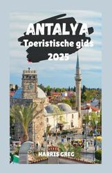 ANTALYA Toeristische gids 2025: Verken het hart van de turquoise kust van Turkije – Geschiedenis, natuur, cultuur en reistips voor elk soort bezoeker
