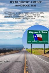 Texas driver's license handbook 2025: Your Ultimate Guide to Passing the Texas DMV Test: Comprehensive Rules, Real-Life Scenarios, and Practice Questions for Safe and Confident Driving in 2025