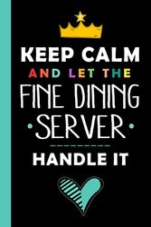 Keep Calm And Let The FINE DINING SERVER Handle It: Funny FINE DINING SERVER Gift, 6*9, 100 pages, Notebook for FINE DINING SERVER