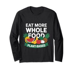 Eat More Whole Food Plant Based Vegetarian Vegan Long Sleeve T-Shirt