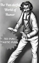 The Pun-derful World of Humor: Amazing and Funny 50 Puns to Enjoy