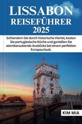 LISSABON REISEFÜHRER 2025: Schlendern Sie durch historische Viertel, kosten Sie portugiesische Küche und genießen Sie atemberaubende Ausblicke bei einem perfekten Europaurlaub.